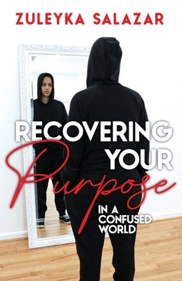 Recovering Your Purpose in a Confused World by Salazar, Zuleyka