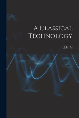 A Classical Technology by Burnam, John M. 1864-1921