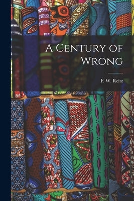 A Century of Wrong by Reitz, F. W.