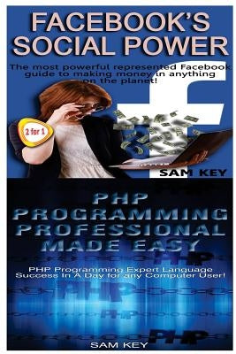 Facebook Social Power & PHP Programming Professional Made Easy by Key, Sam