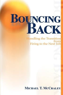 Bouncing Back: Handling the Transition from Firing to the Next Job by McCraley, Michael T.