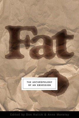 Fat: The Anthropology of an Obsession by Kulick, Don