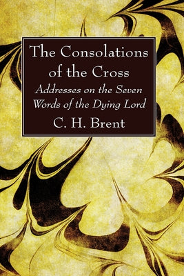 The Consolations of the Cross by Brent, C. H.