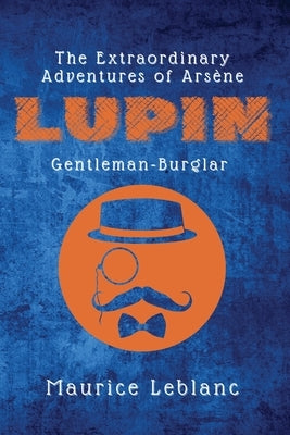 The Extraordinary Adventures of Arsène Lupin, Gentleman-Burglar by LeBlanc, Maurice