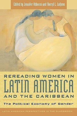 Rereading Women in Latin America and the Caribbean: The Political Economy of Gender by Abbassi, Jennifer