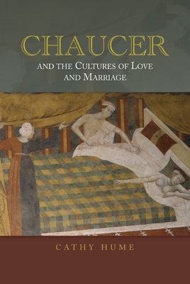 Chaucer and the Cultures of Love and Marriage by Hume, Cathy