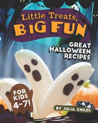 Little Treats, Big Fun: Great Halloween Recipes for Kids 4-7! by Chiles, Julia