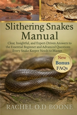 Slithering Snakes Manual: Clear, Insightful, and Expert-Driven Answers to the Essential Beginner and Advanced Questions Every Snake Keeper Needs to Ma by O. D. Boone, Rachel