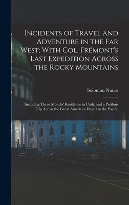Incidents of Travel and Adventure in the Far West; With Col. Frémont's Last Expedition Across the Rocky Mountains: Including Three Months' Residence i by Carvalho, Solomon Nunes 1815-1897