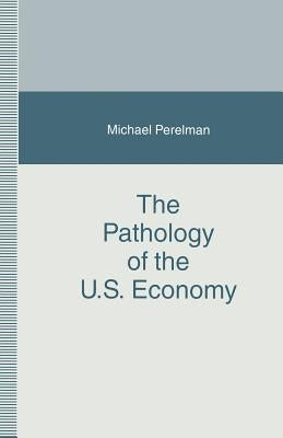 The Pathology of the U.S. Economy: The Costs of a Low-Wage System by Perelman, Michael