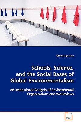 Schools, Science, and the Social Bases of Global Environmentalism by Ignatow, Gabriel