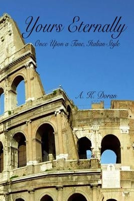 Yours Eternally: Once Upon a Time, Italian Style by Doran, A. K.