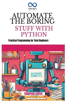 Automate the Boring Stuff with Python: Create 3D Games and Interactive Experiences from Scratch by Carter, Thompson
