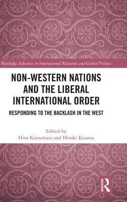 Non-Western Nations and the Liberal International Order: Responding to the Backlash in the West by Katsumata, Hiro