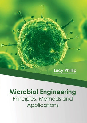 Microbial Engineering: Principles, Methods and Applications by Phillip, Lucy