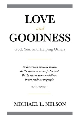Love and Goodness: God, You, and Helping Others by Nelson, Michael L.