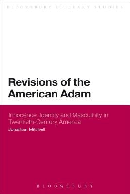 Revisions of the American Adam: Innocence, Identity and Masculinity in Twentieth Century America by Mitchell, Jonathan