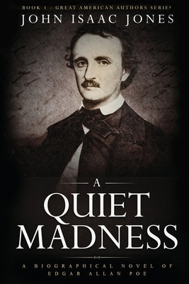 A Quiet Madness: A biographical novel of Edgar Allan Poe by Jones, John Isaac