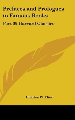 Prefaces and Prologues to Famous Books: Part 39 Harvard Classics by Eliot, Charles W.