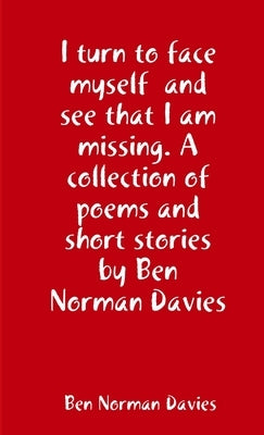 I turn to face myself and see that I am missing by Davies, Ben Norman