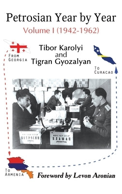 Petrosian Year by Year: Volume I (1942-1962) by Karolyi, Tibor