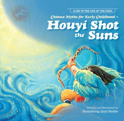 Chinese Myths for Early Childhood--Houyi Shot the Suns by N/A, Duan Zhang Quyi Studio