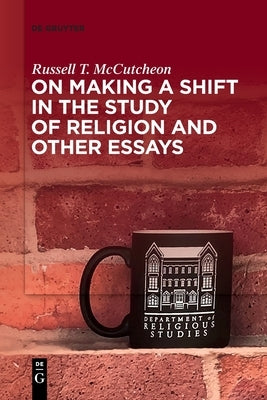On Making a Shift in the Study of Religion and Other Essays by McCutcheon, Russell T.