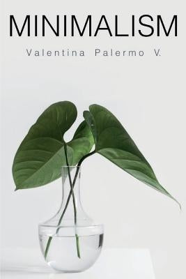 Minimalism: The Key to a Minimalist Home, Budget, and Lifestyle to Live Happier with Less by Palermo V., Valentina