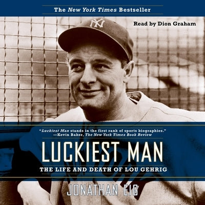 Luckiest Man: The Life and Death of Lou Gehrig by Eig, Jonathan