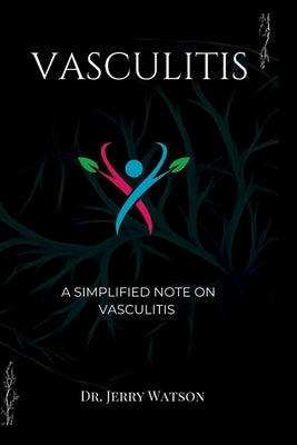 Vasculitis: A simplified note on vasculitis by Watson, Jerry