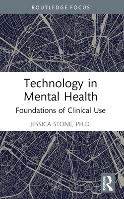 Technology in Mental Health: Foundations of Clinical Use by Stone, Jessica