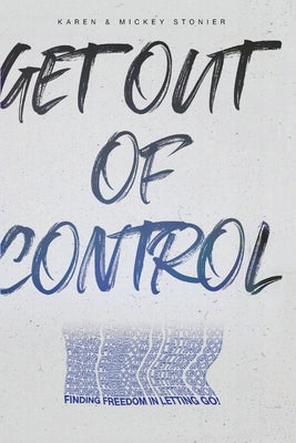 Get Out Of Control: : Finding Freedom in Letting Go! by Stonier, Karen &. Mickey