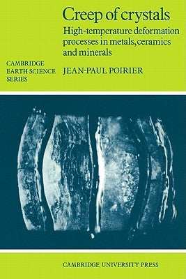 Creep of Crystals: High-Temperature Deformation Processes in Metals, Ceramics and Minerals by Poirier, Jean-Paul