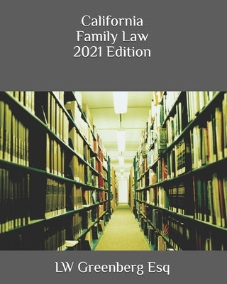 California Family Law 2021 Edition by Greenberg Esq, Lw