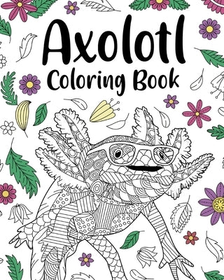 Axolotl Coloring Book: Mandala Crafts & Hobbies Zentangle Books, Funny Quotes and Freestyle Drawing by Paperland