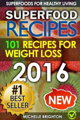Superfood Recipes: The 101 Best Superfood Recipes for Healthy Living and Weight Loss by Brighton, Michelle