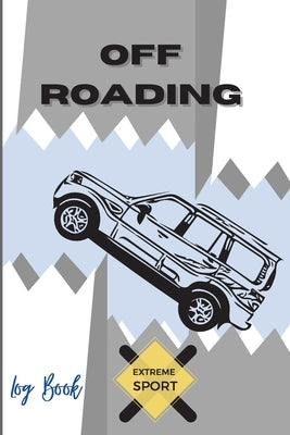 Off Roading Log Book Extreme Sport: Back Roads Adventure Hitting The Trails Desert Byways Notebook Racing Vehicle Engineering Optimal Format 6 x 9 Ext by Daisy, Adil
