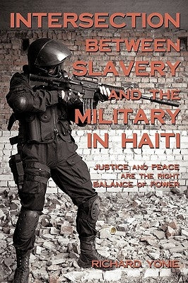 Intersection Between Slavery And The Military In Haiti: Justice And Peace Are The Right Balance Of Power by Richard Yonie