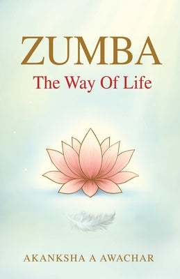 Zumba - The Way Of Life by Awachar, Akanksha A.