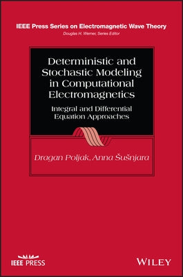 Deterministic and Stochastic Modeling in Computational Electromagnetics: Integral and Differential Equation Approaches by Poljak, Dragan