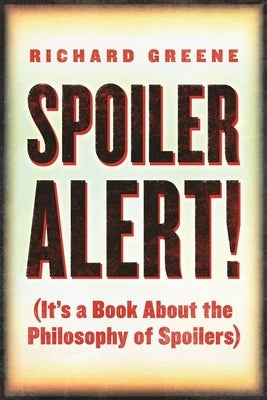 Spoiler Alert!: (It's a Book about the Philosophy of Spoilers) by Greene, Richard