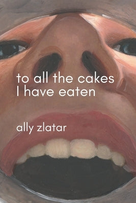 To All The Cakes I Have Eaten: An Artist's Eating Disorder Memoir by Zlatar, Ally