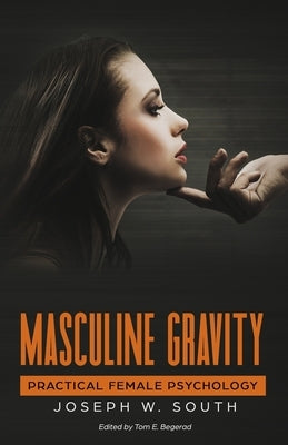 Masculine Gravity: Practical Female Psychology by Begerad, Tom