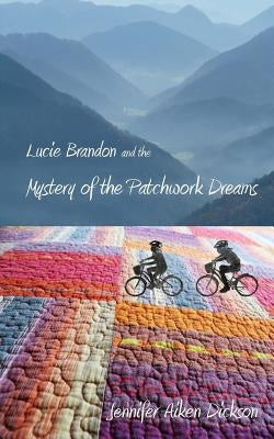 Lucie Brandon and the Mystery of the Patchwork Dreams by Dickson, Jennifer Aiken