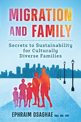 Migration and Family: Secrets to Sustainability for Culturally Diverse Families by Osaghae, Ephraim