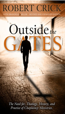 Outside the Gates: The Need for Theology, History, and Practice of Chaplaincy Ministries by Crick, Robert