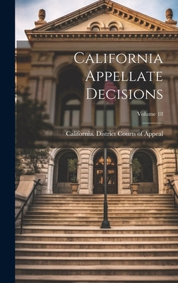California Appellate Decisions; Volume 18 by California District Courts of Appeal