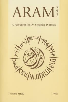 Aram Periodical. Volume 5: 1 & 2 - A Festschrift for Dr. Sebastian P. Brock by Peeters Publishers