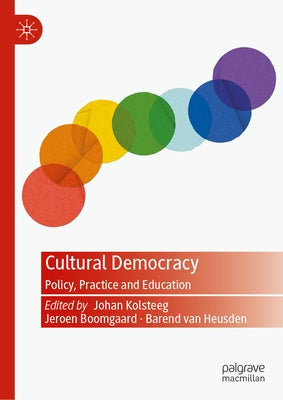 Cultural Democracy: Policy, Practice and Education by Kolsteeg, Johan