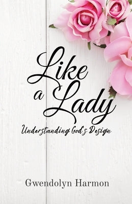 Like a Lady: Understanding God's Design by Harmon, Gwendolyn